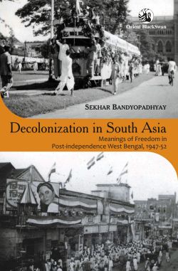 Orient Decolonization in South Asia: Meanings of Freedom in Post-independence West Bengal, 1947 52